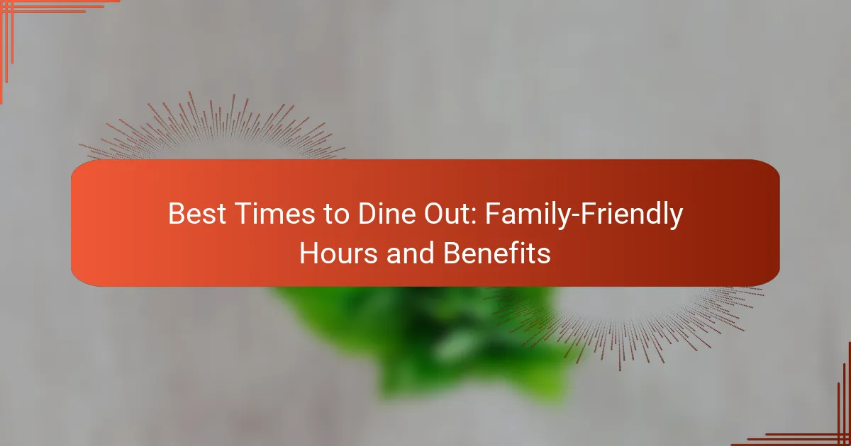 Best Times to Dine Out: Family-Friendly Hours and Benefits