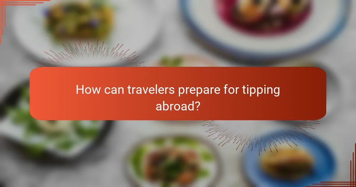 How can travelers prepare for tipping abroad?