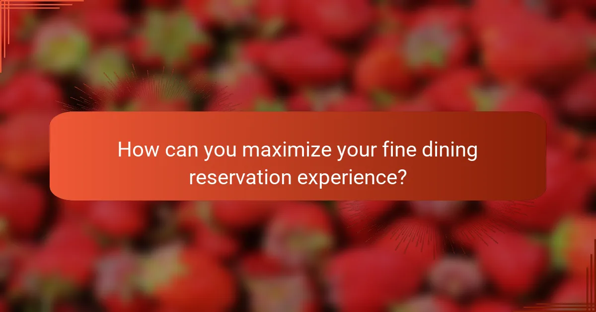 How can you maximize your fine dining reservation experience?