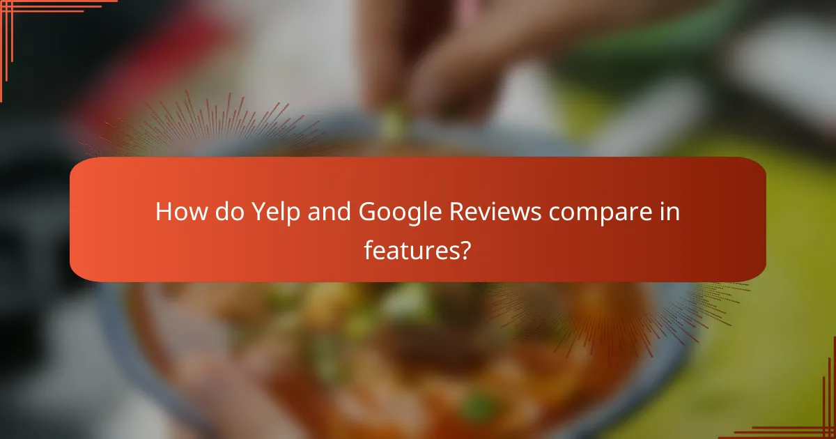 How do Yelp and Google Reviews compare in features?