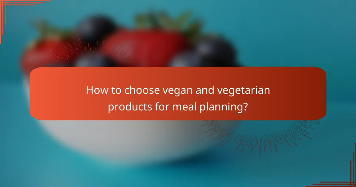 How to choose vegan and vegetarian products for meal planning?