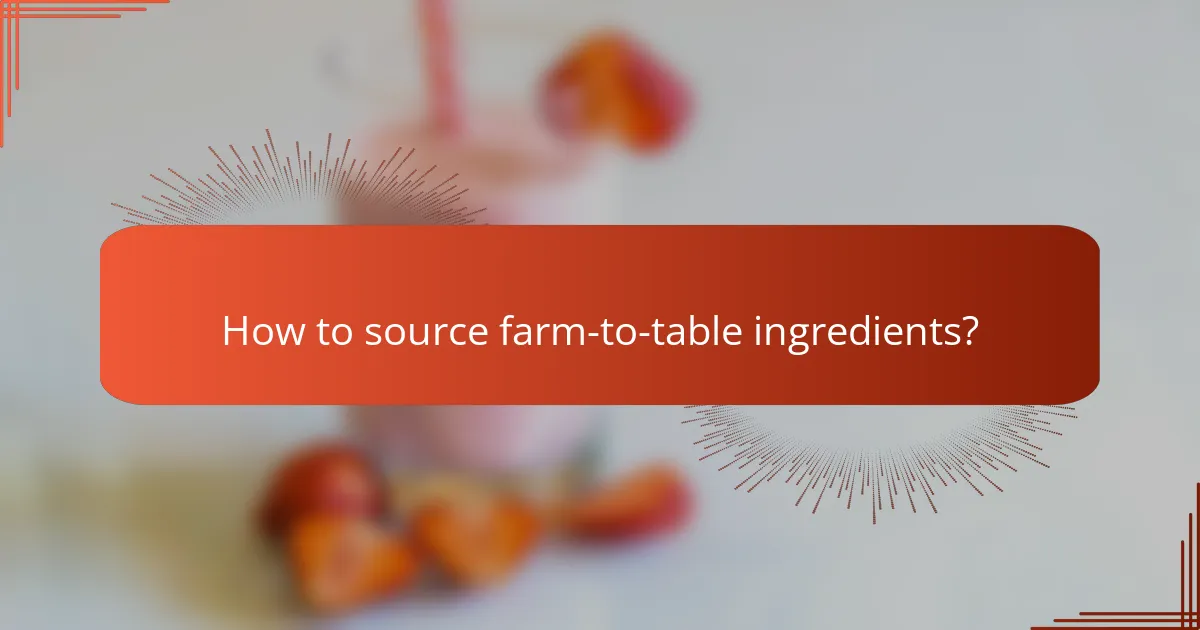 How to source farm-to-table ingredients?