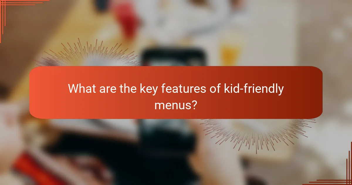 What are the key features of kid-friendly menus?