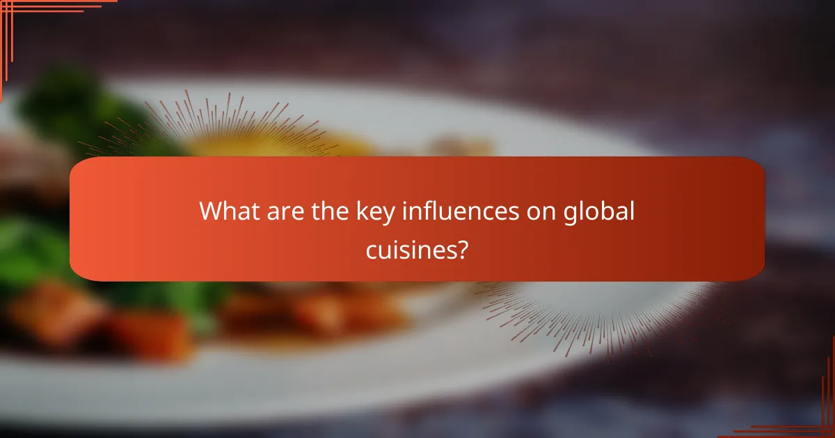 What are the key influences on global cuisines?