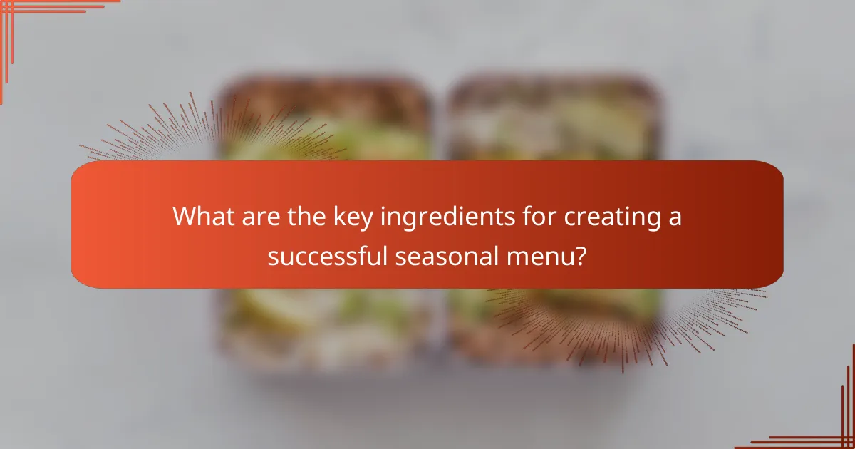 What are the key ingredients for creating a successful seasonal menu?