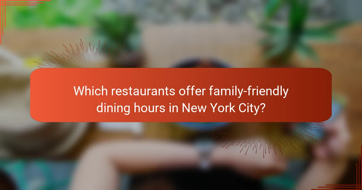 Which restaurants offer family-friendly dining hours in New York City?